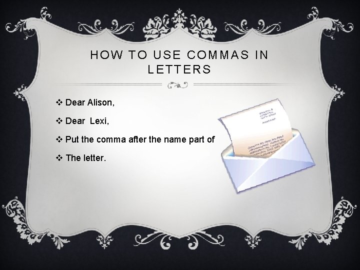 HOW TO USE COMMAS IN LETTERS v Dear Alison, v Dear Lexi, v Put