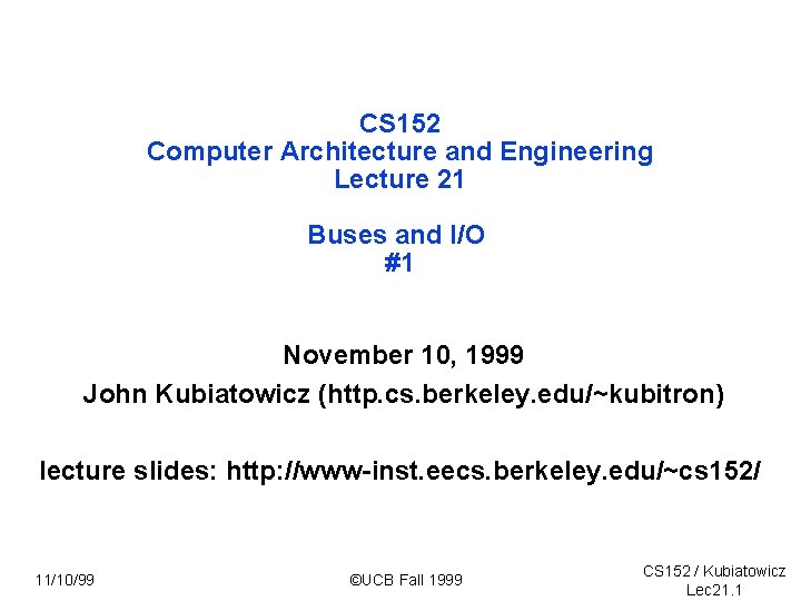 CS 152 Computer Architecture and Engineering Lecture 21 Buses and I/O #1 November 10,
