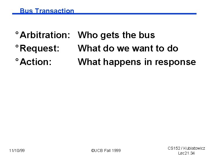 Bus Transaction ° Arbitration: Who gets the bus ° Request: What do we want