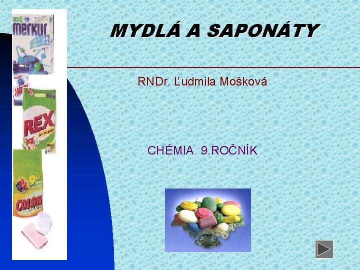 MYDLÁ A SAPONÁTY RNDr. Ľudmila Mošková CHÉMIA 9. ROČNÍK 26. 2. 2021 1 