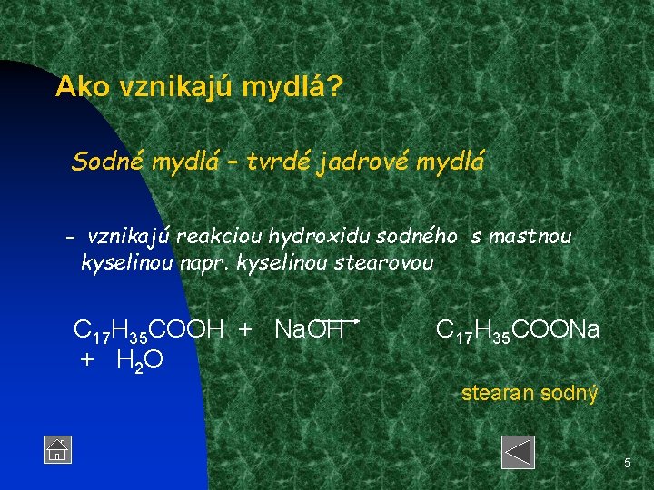 Ako vznikajú mydlá? Sodné mydlá – tvrdé jadrové mydlá - vznikajú reakciou hydroxidu sodného