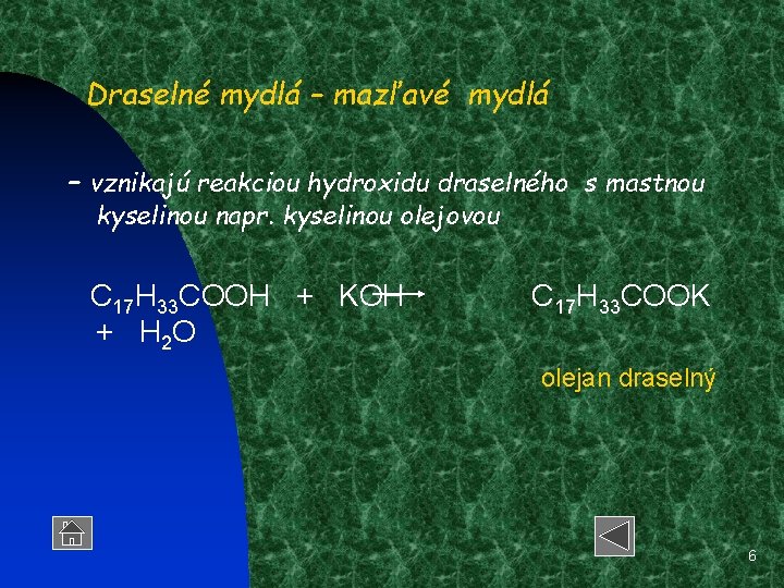 Draselné mydlá – mazľavé mydlá – vznikajú reakciou hydroxidu draselného s mastnou kyselinou napr.