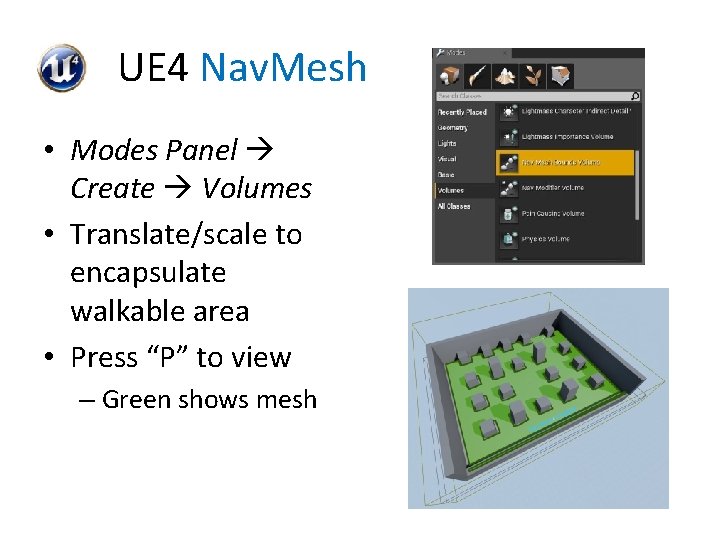 UE 4 Nav. Mesh • Modes Panel Create Volumes • Translate/scale to encapsulate walkable