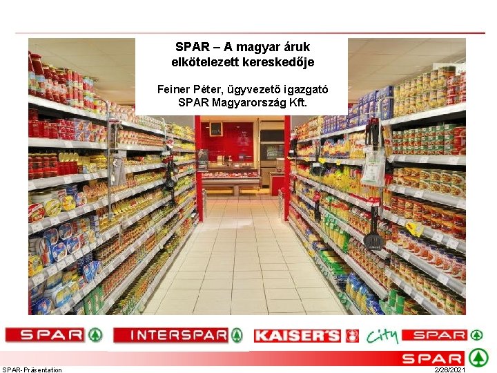 SPAR – A magyar áruk elkötelezett kereskedője BFA Feiner Péter, ügyvezető igazgató SPAR Magyarország