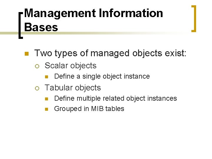 Management Information Bases n Two types of managed objects exist: ¡ Scalar objects n