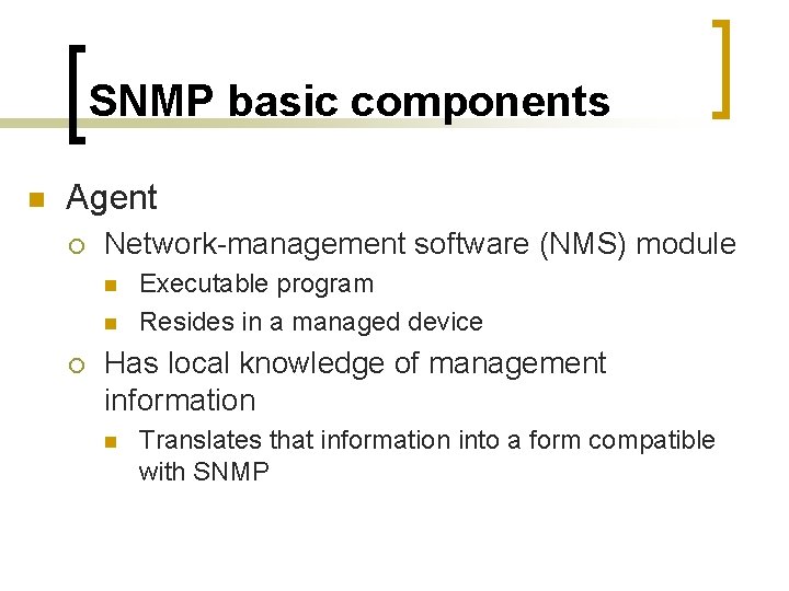 SNMP basic components n Agent ¡ Network-management software (NMS) module n n ¡ Executable