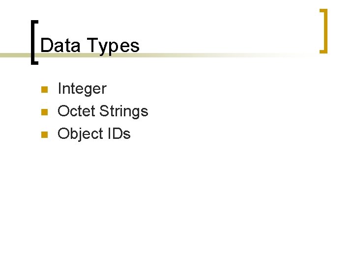 Data Types n n n Integer Octet Strings Object IDs 