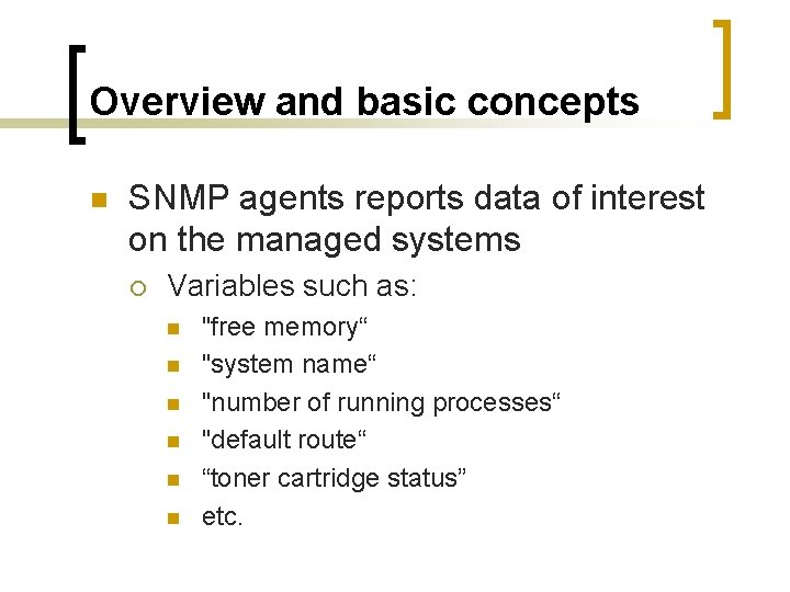 Overview and basic concepts n SNMP agents reports data of interest on the managed