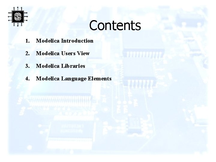 Contents 1. Modelica Introduction 2. Modelica Users View 3. Modelica Libraries 4. Modelica Language