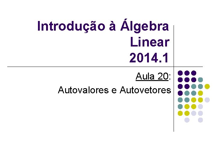 Introdução à Álgebra Linear 2014. 1 Aula 20: Autovalores e Autovetores 