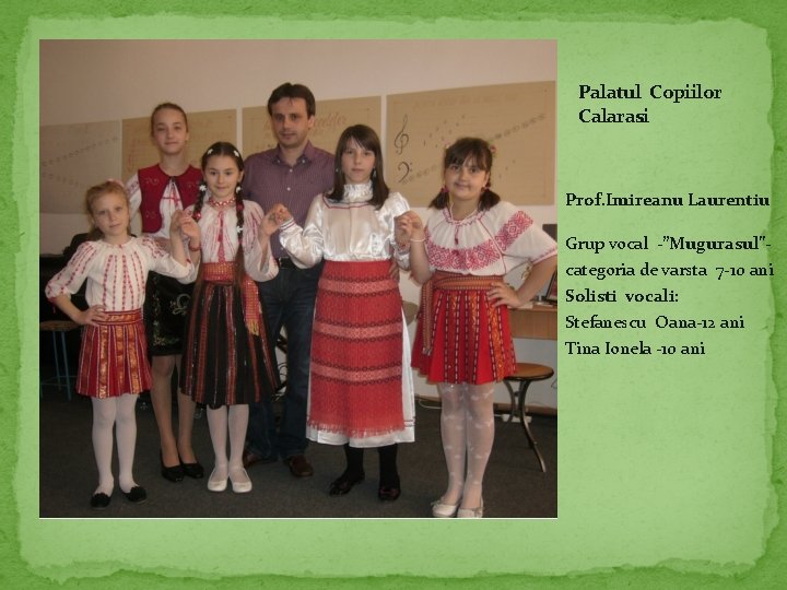 Palatul Copiilor Calarasi Prof. Imireanu Laurentiu Grup vocal -”Mugurasul”categoria de varsta 7 -10 ani