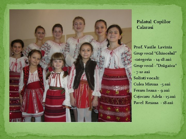 Palatul Copiilor Calarasi Prof. Vasile Lavinia Grup vocal “Ghiocelul” -categoria - 14 -18 ani
