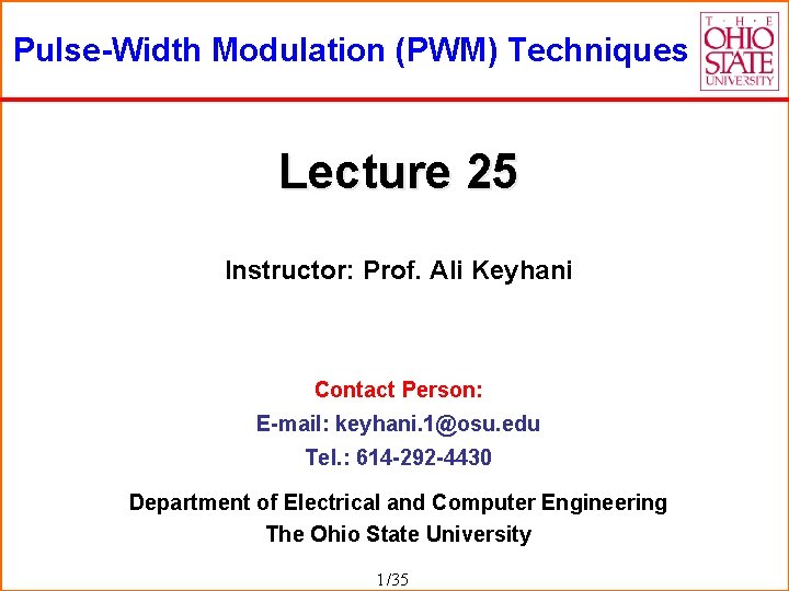 Pulse-Width Modulation (PWM) Techniques Lecture 25 Instructor: Prof. Ali Keyhani Contact Person: E-mail: keyhani.