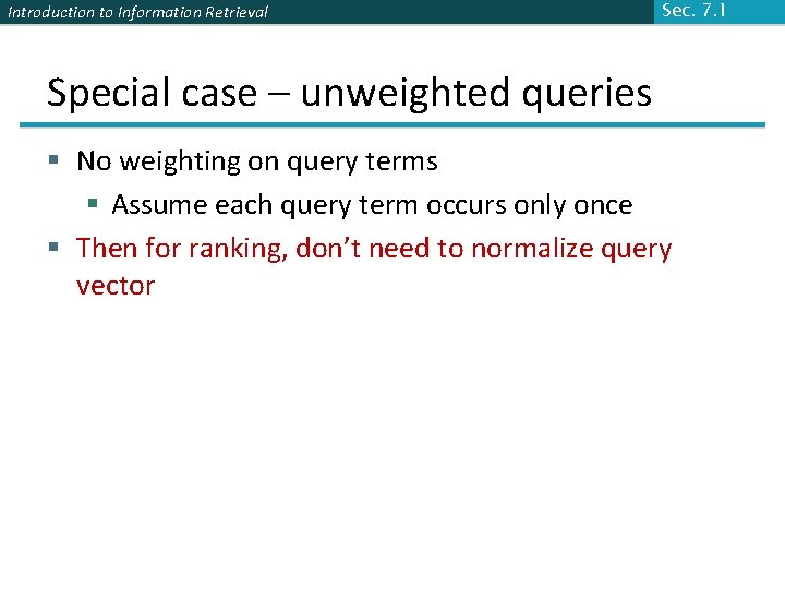 Introduction to Information Retrieval Sec. 7. 1 Special case – unweighted queries § No