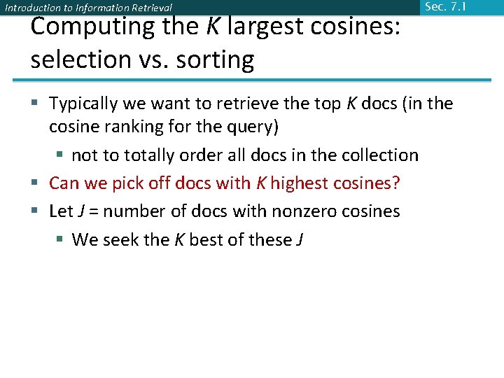 Introduction to Information Retrieval Computing the K largest cosines: selection vs. sorting Sec. 7.