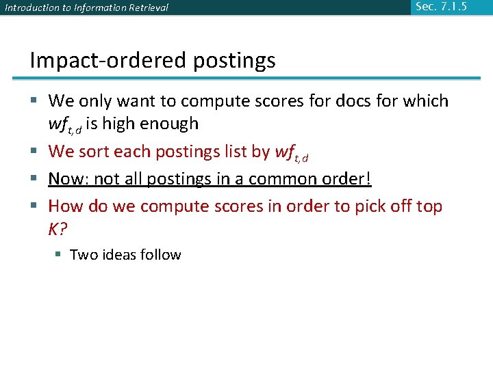 Introduction to Information Retrieval Sec. 7. 1. 5 Impact-ordered postings § We only want