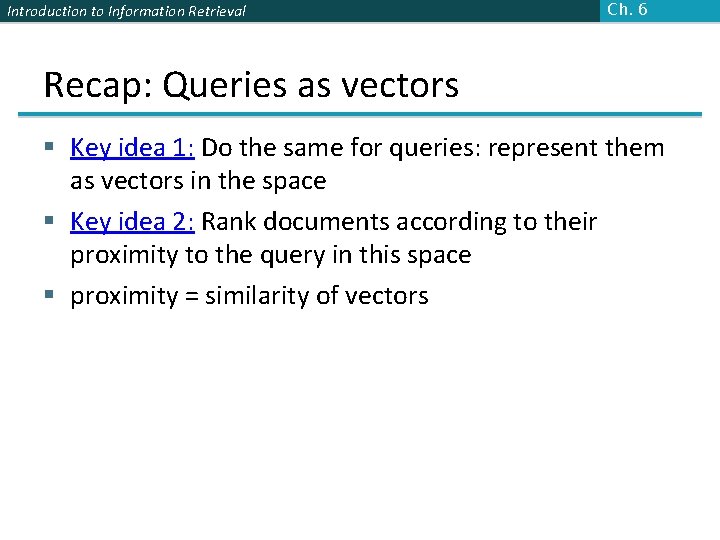 Introduction to Information Retrieval Ch. 6 Recap: Queries as vectors § Key idea 1: