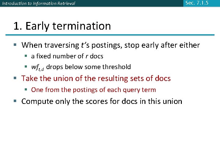 Introduction to Information Retrieval Sec. 7. 1. 5 1. Early termination § When traversing