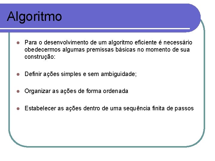 Algoritmo l Para o desenvolvimento de um algoritmo eficiente é necessário obedecermos algumas premissas