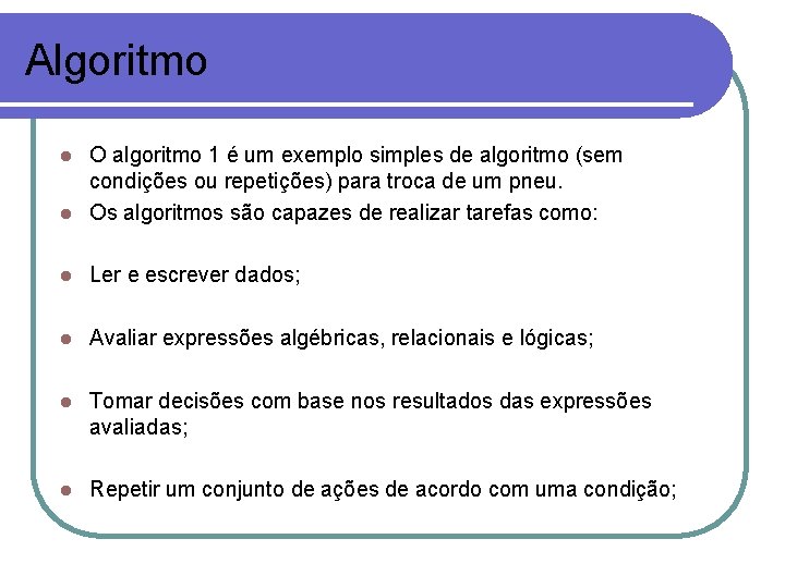 Algoritmo O algoritmo 1 é um exemplo simples de algoritmo (sem condições ou repetições)