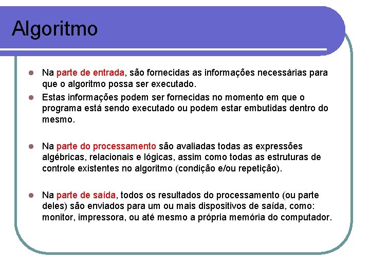 Algoritmo Na parte de entrada, são fornecidas as informações necessárias para que o algoritmo