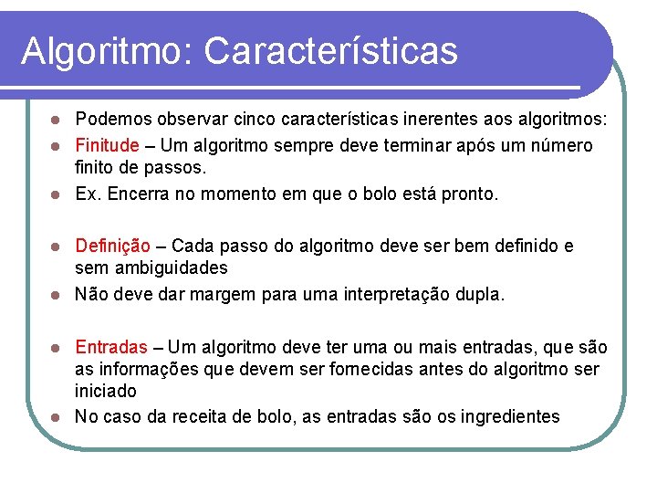 Algoritmo: Características Podemos observar cinco características inerentes aos algoritmos: l Finitude – Um algoritmo