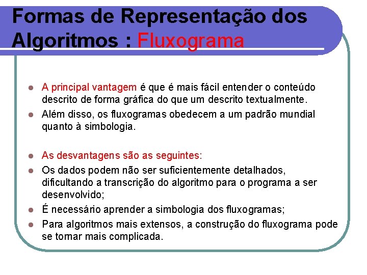 Formas de Representação dos Algoritmos : Fluxograma A principal vantagem é que é mais