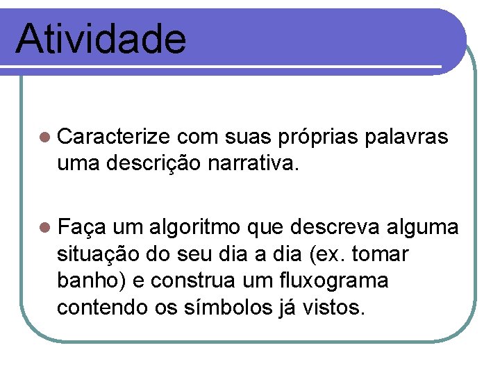 Atividade l Caracterize com suas próprias palavras uma descrição narrativa. l Faça um algoritmo