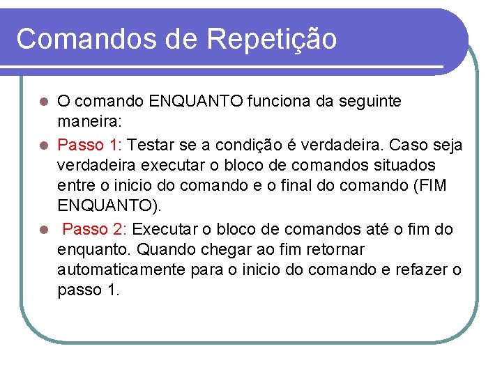 Comandos de Repetição O comando ENQUANTO funciona da seguinte maneira: l Passo 1: Testar