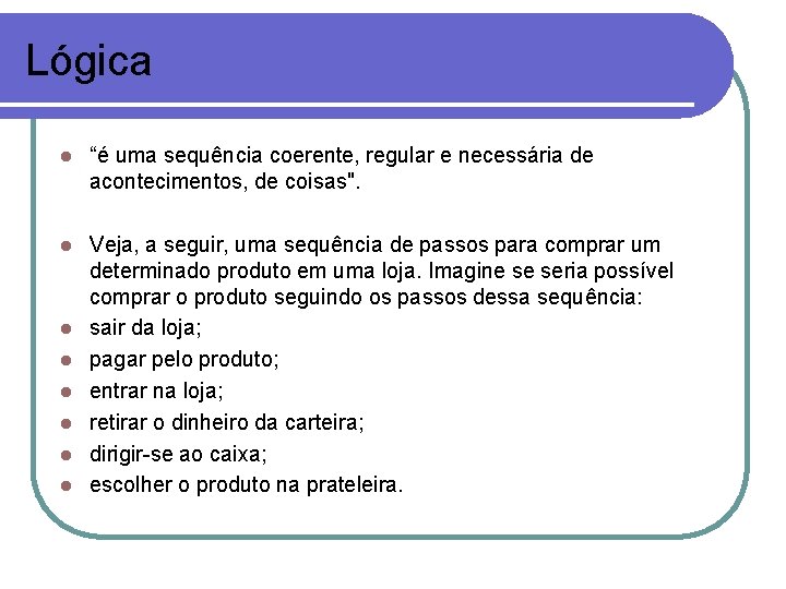 Lógica l “é uma sequência coerente, regular e necessária de acontecimentos, de coisas". l