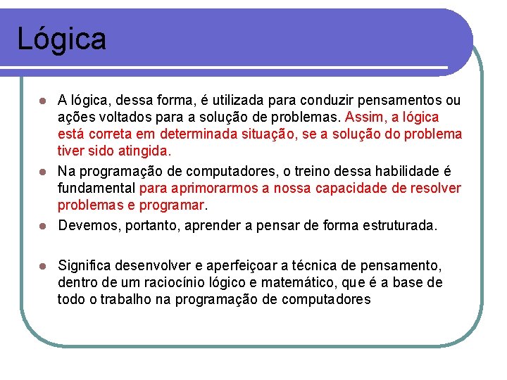 Lógica A lógica, dessa forma, é utilizada para conduzir pensamentos ou ações voltados para