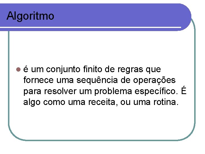 Algoritmo l é um conjunto finito de regras que fornece uma sequência de operações