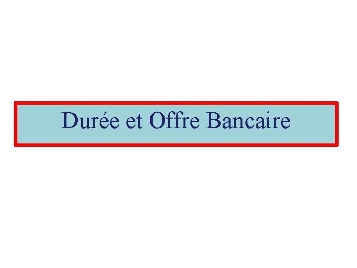 Durée et Offre Bancaire 