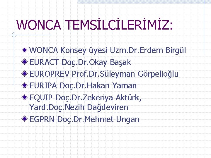 WONCA TEMSİLCİLERİMİZ: WONCA Konsey üyesi Uzm. Dr. Erdem Birgül EURACT Doç. Dr. Okay Başak