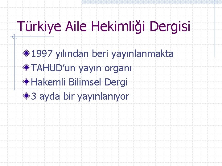 Türkiye Aile Hekimliği Dergisi 1997 yılından beri yayınlanmakta TAHUD’un yayın organı Hakemli Bilimsel Dergi