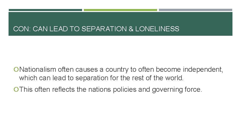 CON: CAN LEAD TO SEPARATION & LONELINESS Nationalism often causes a country to often