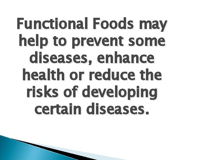 Functional Foods may help to prevent some diseases, enhance health or reduce the risks