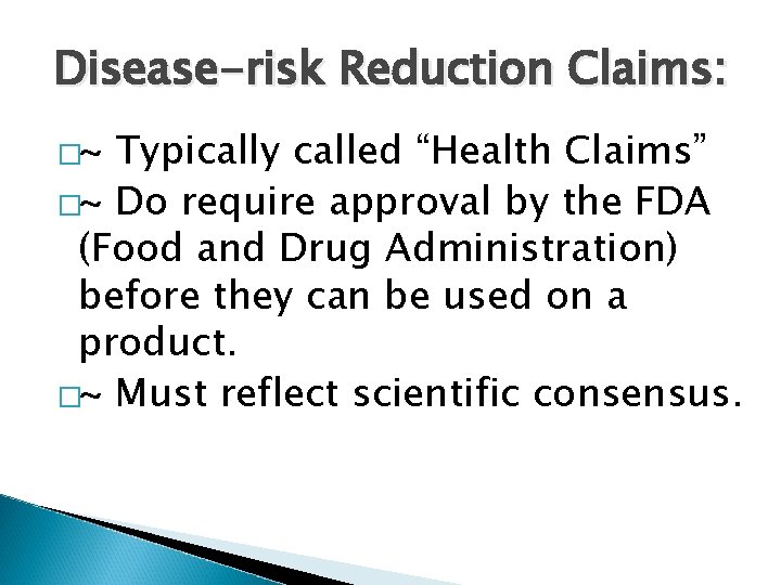 Disease-risk Reduction Claims: �~ Typically called “Health Claims” �~ Do require approval by the