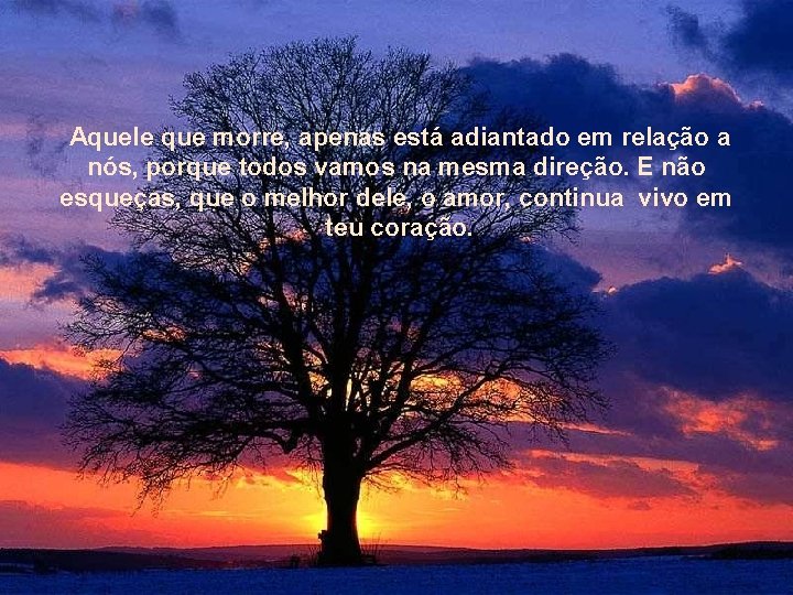 Aquele que morre, apenas está adiantado em relação a nós, porque todos vamos na