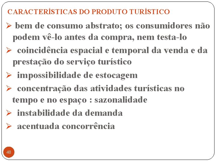 CARACTERÍSTICAS DO PRODUTO TURÍSTICO Ø bem de consumo abstrato; os consumidores não podem vê-lo