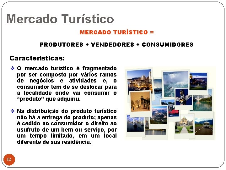 Mercado Turístico MERCADO TURÍSTICO = PRODUTORES + VENDEDORES + CONSUMIDORES Características: v O mercado