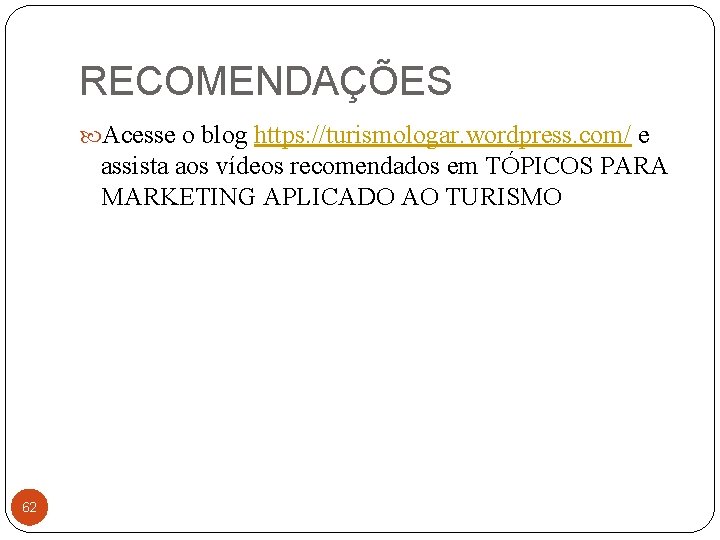 RECOMENDAÇÕES Acesse o blog https: //turismologar. wordpress. com/ e assista aos vídeos recomendados em