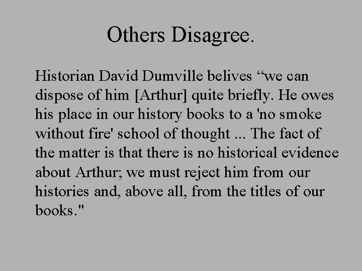 Others Disagree. Historian David Dumville belives “we can dispose of him [Arthur] quite briefly.
