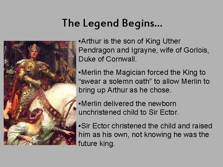 The Legend Begins… • Arthur is the son of King Uther Pendragon and Igrayne, The Legend Begins… • Arthur is the son of King Uther Pendragon and Igrayne,