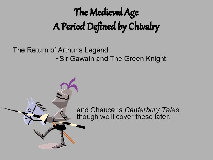 The Medieval Age A Period Defined by Chivalry The Return of Arthur’s Legend ~Sir The Medieval Age A Period Defined by Chivalry The Return of Arthur’s Legend ~Sir