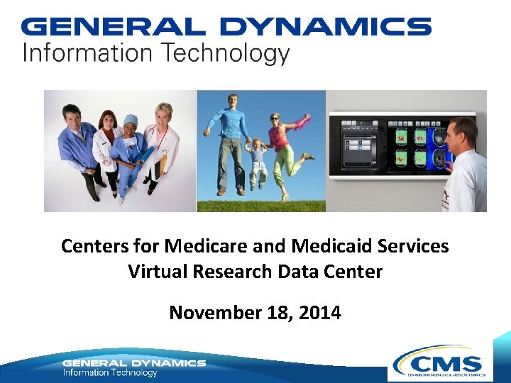 Centers for Medicare and Medicaid Services Virtual Research Data Center November 18, 2014 