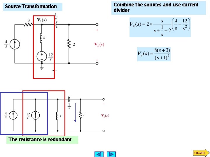 Source Transformation The resistance is redundant Combine the sources and use current divider 