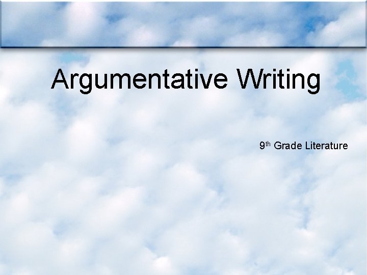 Argumentative Writing 9 th Grade Literature 