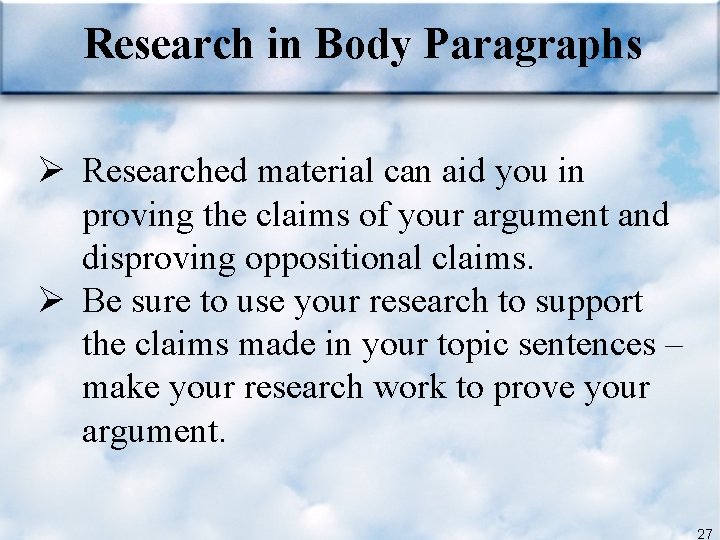 Research in Body Paragraphs Ø Researched material can aid you in proving the claims