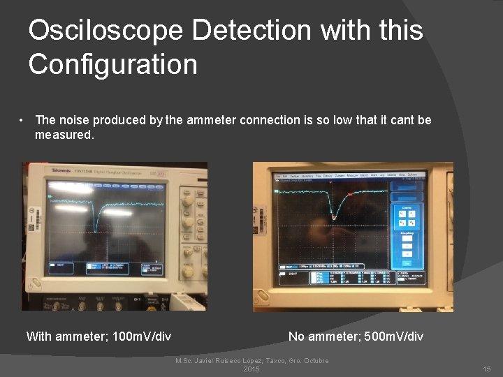 Osciloscope Detection with this Configuration • The noise produced by the ammeter connection is